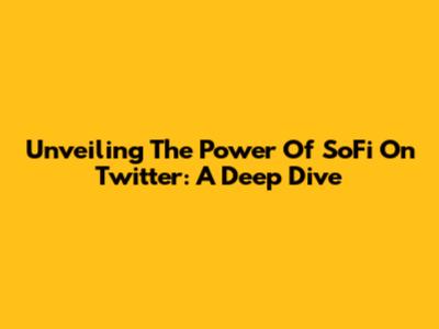 Unveiling The Power Of SoFi On Twitter: A Deep Dive