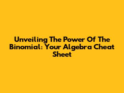 Unveiling The Power Of The Binomial: Your Algebra Cheat Sheet
