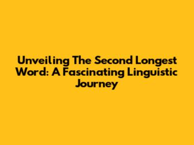 Unveiling The Second Longest Word: A Fascinating Linguistic Journey