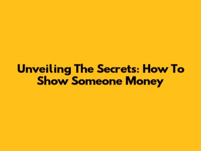 Unveiling The Secrets: How To Show Someone Money