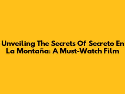 Unveiling The Secrets Of 'Secreto En La Montaña': A Must-Watch Film