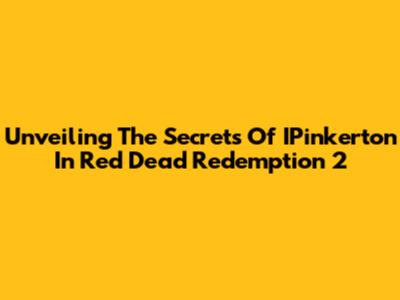 Unveiling The Secrets Of IPinkerton In Red Dead Redemption 2