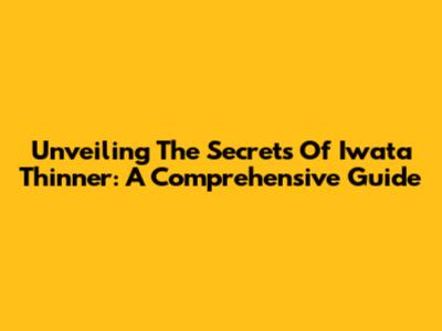 Unveiling The Secrets Of Iwata Thinner: A Comprehensive Guide