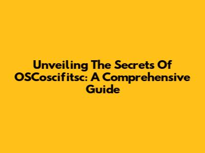 Unveiling The Secrets Of OSCoscifitsc: A Comprehensive Guide