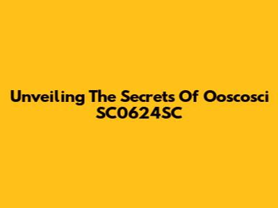 Unveiling The Secrets Of Ooscosci SC0624SC