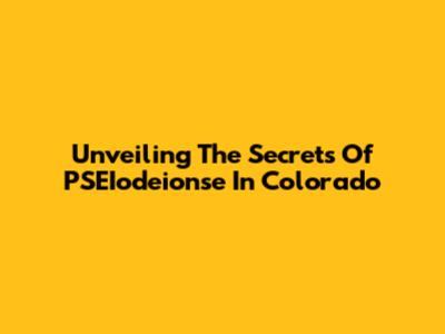 Unveiling The Secrets Of PSEIodeionse In Colorado