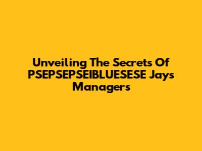 Unveiling The Secrets Of PSEPSEPSEIBLUESESE Jays Managers