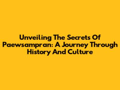 Unveiling The Secrets Of Paewsampran: A Journey Through History And Culture