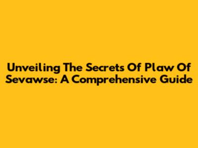 Unveiling The Secrets Of Plaw Of Sevawse: A Comprehensive Guide