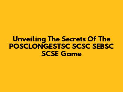Unveiling The Secrets Of The POSCLONGESTSC SCSC SEBSC SCSE Game