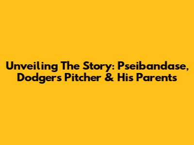 Unveiling The Story: Pseibandase, Dodgers Pitcher & His Parents