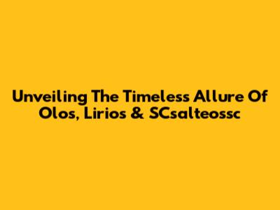 Unveiling The Timeless Allure Of Olos, Lirios & SCsalteossc