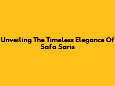 Unveiling The Timeless Elegance Of Safa Saris