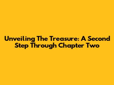 Unveiling The Treasure: A Second Step Through Chapter Two