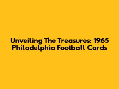 Unveiling The Treasures: 1965 Philadelphia Football Cards