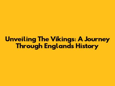 Unveiling The Vikings: A Journey Through England's History