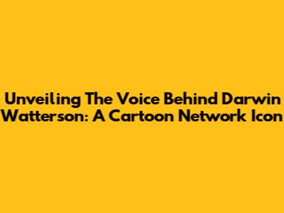 Unveiling The Voice Behind Darwin Watterson: A Cartoon Network Icon