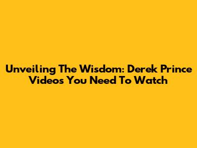 Unveiling The Wisdom: Derek Prince Videos You Need To Watch