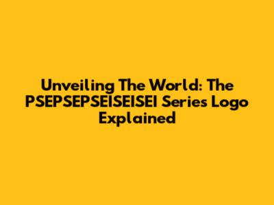 Unveiling The World: The PSEPSEPSEISEISEI Series Logo Explained