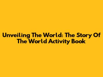 Unveiling The World: The Story Of The World Activity Book