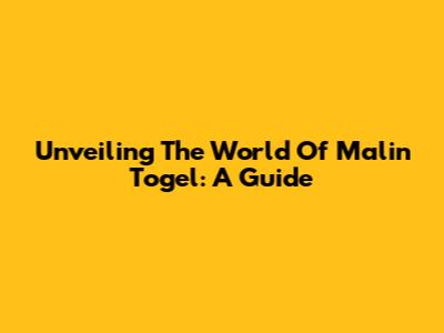 Unveiling The World Of Malin Togel: A Guide