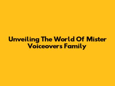 Unveiling The World Of Mister Voiceover's Family