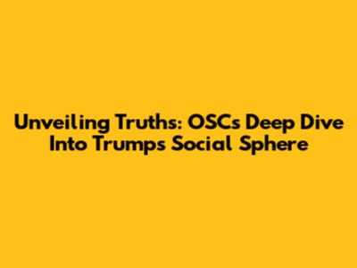 Unveiling Truths: OSC's Deep Dive Into Trump's Social Sphere