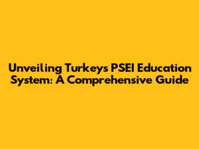Unveiling Turkey's PSEI Education System: A Comprehensive Guide