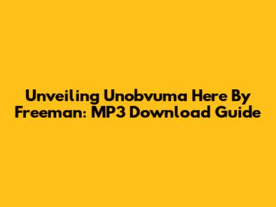 Unveiling Unobvuma Here By Freeman: MP3 Download Guide
