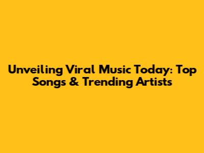 Unveiling Viral Music Today: Top Songs & Trending Artists
