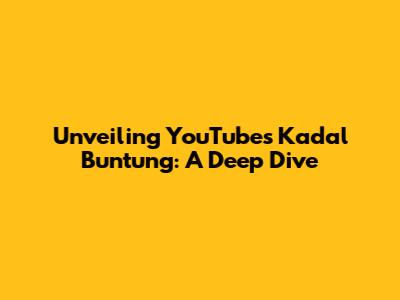 Unveiling YouTube's Kadal Buntung: A Deep Dive