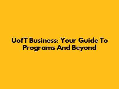 UofT Business: Your Guide To Programs And Beyond