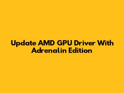 Update AMD GPU Driver With Adrenalin Edition