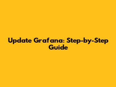 Update Grafana: Step-by-Step Guide