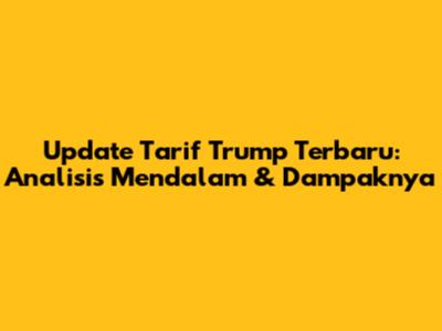 Update Tarif Trump Terbaru: Analisis Mendalam & Dampaknya