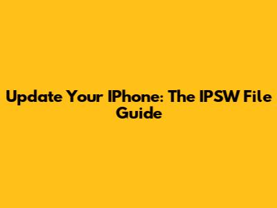 Update Your IPhone: The IPSW File Guide