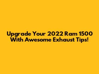 Upgrade Your 2022 Ram 1500 With Awesome Exhaust Tips!