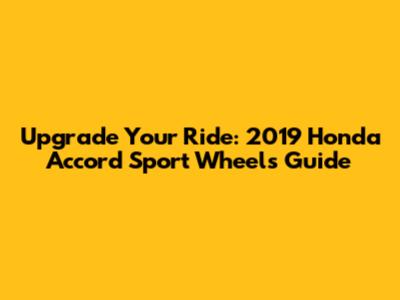 Upgrade Your Ride: 2019 Honda Accord Sport Wheels Guide