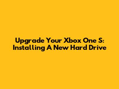 Upgrade Your Xbox One S: Installing A New Hard Drive