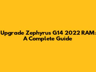 Upgrade Zephyrus G14 2022 RAM: A Complete Guide