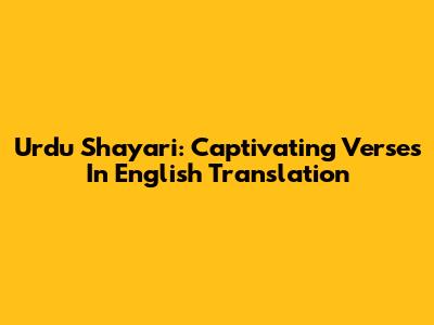 Urdu Shayari: Captivating Verses In English Translation