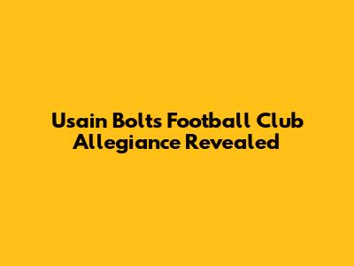 Usain Bolt's Football Club Allegiance Revealed