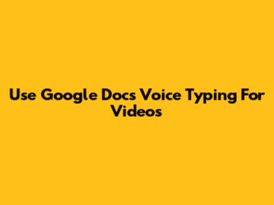 Use Google Docs Voice Typing For Videos