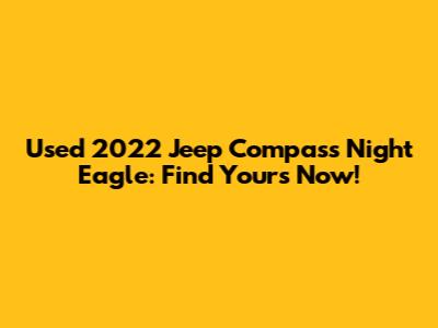 Used 2022 Jeep Compass Night Eagle: Find Yours Now!