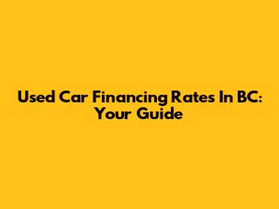 Used Car Financing Rates In BC: Your Guide