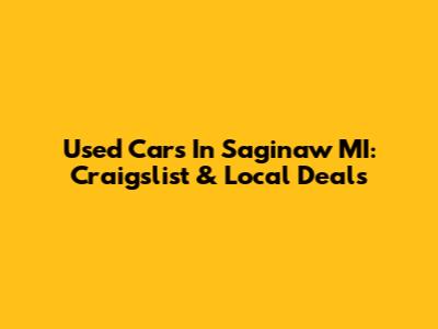 Used Cars In Saginaw MI: Craigslist & Local Deals