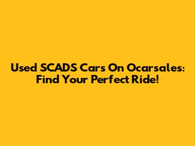 Used SCADS Cars On Ocarsales: Find Your Perfect Ride!
