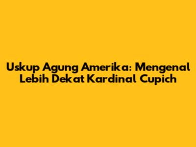 Uskup Agung Amerika: Mengenal Lebih Dekat Kardinal Cupich