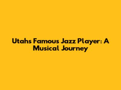 Utah's Famous Jazz Player: A Musical Journey