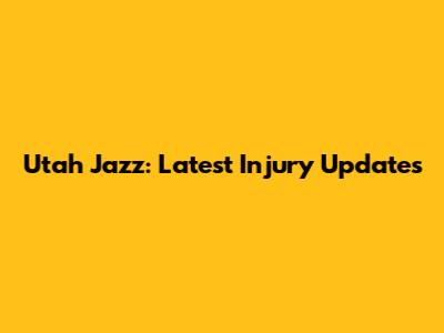 Utah Jazz: Latest Injury Updates
